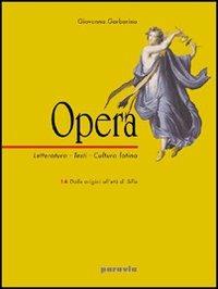 Opera. Letteratura, testi, cultura latina. Per il triennio. Vol. 1: Dalle origini all'età di Silla-L'età di Cesare - Giovanna Garbarino - Libro Paravia 2003 | Libraccio.it