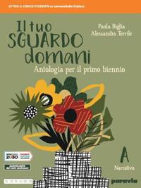 Il tuo sguardo domani. Per le Scuole superiori. Vol. 1 - Paola Biglia, Alessandra Terrile - Libro Paravia 2020 | Libraccio.it