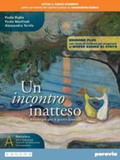 Un incontro inatteso. Con Corso di scrittura per prepararsi al nuovo esame di Stato. Ediz. plus. Con e-book. Con espansione online. Vol. A