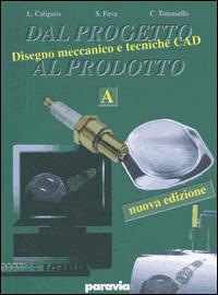 Dal progetto al prodotto. Vol. 1: Disegno meccanico e tecniche CAD - Luigi Caligaris, Stefano Fava, Carlo Tomasello - Libro Paravia 2003 | Libraccio.it