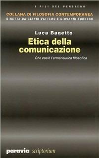 Etica della comunicazione. Che cos'è l'ermeneutica filosofica - Luca Bagetto - Libro Paravia/Scriptorium 1999, I fili del pensiero | Libraccio.it