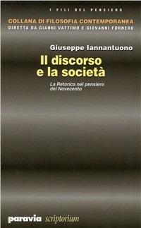 Il discorso e la società. La retorica nel pensiero del Novecento - Giuseppe Iannantuono - Libro Paravia/Scriptorium 1999, I fili del pensiero | Libraccio.it