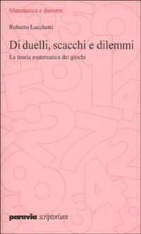 Di duelli, scacchi e dilemmi. La teoria matematica dei giochi - Roberto Lucchetti - Libro Paravia 2001 | Libraccio.it