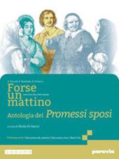 Forse un mattino. Antologia dei Promessi sposi. Per il 1° biennio delle Scuole superiori. Con e-book. Con espansione online