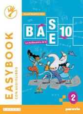 Base 10. La matematica per te. Easybook. Con e-book. Con espansione online. Vol. 2