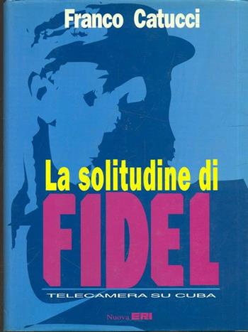 La solitudine di Fidel - Franco Catucci - Libro Rai Libri 1992, Dossier | Libraccio.it