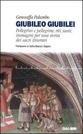 Giubileo giubilei. Pellegrini e pellegrine, riti, santi, immagini per una storia dei sacri itinerari