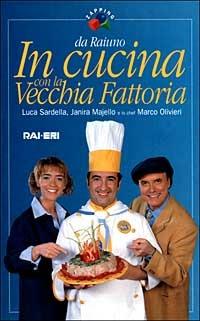In cucina con la Vecchia Fattoria - Luca Sardella, Janira Majello, Marco Olivieri - Libro Rai Libri 1999, Zapping | Libraccio.it