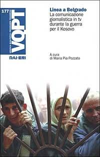 Linea a Belgrado. La comunicazione giornalistica in tv durante la guerra per il Kosovo  - Libro Rai Libri 2000, VQPT | Libraccio.it