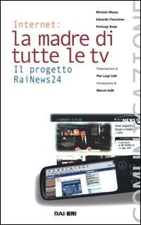 Internet, la madre di tutte le tv. Il progetto RaiNews 24 - Michele Mezza, Edoardo Fleischner, Pierluigi Boda - Libro Rai Libri 2000, Comunicazione | Libraccio.it