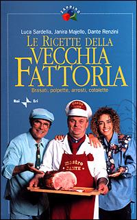 Le ricette della Vecchia Fattoria. Brasati, polpette, arrosti, cotolette - Luca Sardella, Janira Majello, Dante Renzini - Libro Rai Libri 2001, Zapping | Libraccio.it