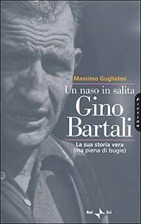 Un naso in salita. Gino Bartali. La sua storia vera (ma piena di bugie) - Massimo Guglielmi - Libro Rai Libri 2002, Fiction | Libraccio.it