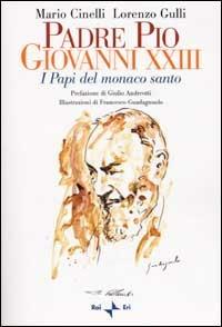 Padre Pio, Giovanni XXIII. I Papi del monaco santo - Mario Cinelli, Lorenzo Gulli - Libro Rai Libri 2002, Coedizioni | Libraccio.it