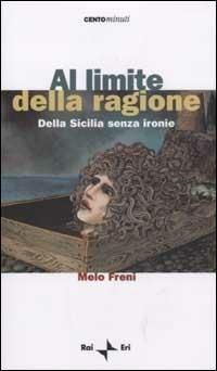 Al limite della ragione. Dalla Sicilia senza ironie - Melo Freni - Libro Rai Libri 2003, Centominuti. Saggi | Libraccio.it