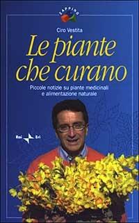 Le piante che curano. Piccole notizie su piante medicinali e alimentazione naturale - Ciro Vestita - Libro Rai Libri 2003, Zapping | Libraccio.it