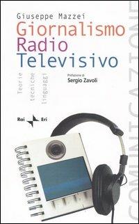 Giornalismo radio televisivo. Teorie, tecniche e linguaggi - Giuseppe Mazzei - Libro Rai Libri 2005, Comunicazione | Libraccio.it