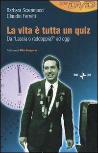 La vita è tutta un quiz. Da «Lascia o raddoppia?» ad oggi. Con DVD - Barbara Scaramucci, Claudio Ferretti - Libro Rai Libri 2005, Libri & video | Libraccio.it