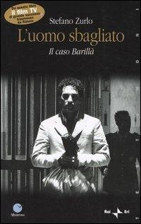 L'uomo sbagliato. Il caso Barillà - Stefano Zurlo - Libro Rai Libri 2005, Testimoni | Libraccio.it