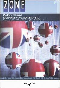 Il grande viaggio della BBC. Storia del servizio pubblico britannico degli anni Venti all'era digitale - Matthew Hibberd - Libro Rai Libri 2006, Zone | Libraccio.it