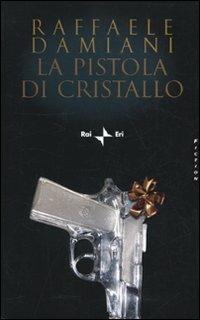 La pistola di cristallo - Raffaele Damiani - Libro Rai Libri 2009, Fiction | Libraccio.it