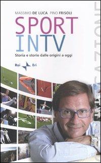 Sport in TV. Storia e storie dalle origini a oggi - Massimo De Luca, Pino Frisoli - Libro Rai Libri 2010, Comunicazione | Libraccio.it