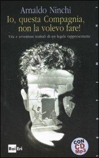 Io questa compagnia non la volevo fare! Con CD Audio formato MP3 - Arnaldo Ninchi - Libro Rai Libri 2011, Comunicazione | Libraccio.it