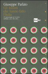 Gli italiani che hanno fatto la storia. 151 personaggi per la storia dell'Italia unita 1861-2011 - Giuseppe Parlato - Libro Rai Libri 2011, Testimoni | Libraccio.it