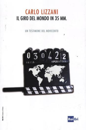 Il giro del mondo in 35 mm. Un testimone del Novecento - Carlo Lizzani - Libro Rai Libri 2012, Cinema e fiction | Libraccio.it