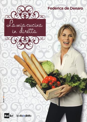 La mia cucina in diretta - Federica De Denaro - Libro Rai Libri 2012 | Libraccio.it
