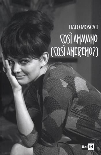 Così si amavano (così ameremo?) - Italo Moscati - Libro Rai Libri 2013, Cinema e fiction | Libraccio.it