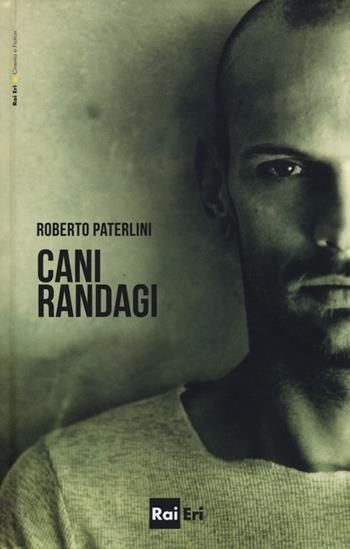 Cani randagi - Roberto Paterlini - Libro Rai Libri 2012, Cinema e fiction | Libraccio.it