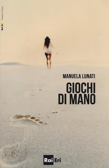 Giochi di mano - Manuela Lunati - Libro Rai Libri 2013, Cinema e fiction | Libraccio.it