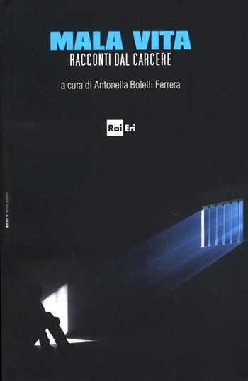 Mala vita. Racconti dal carcere  - Libro Rai Libri 2013, Comunicazione Servizio pubblico | Libraccio.it
