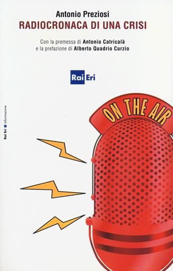 Radiocronaca di una crisi - Antonio Preziosi - Libro Rai Libri 2013 | Libraccio.it