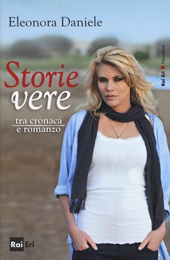 Storie vere. Tra cronaca e romanzo - Eleonora Daniele - Libro Rai Libri 2015 | Libraccio.it