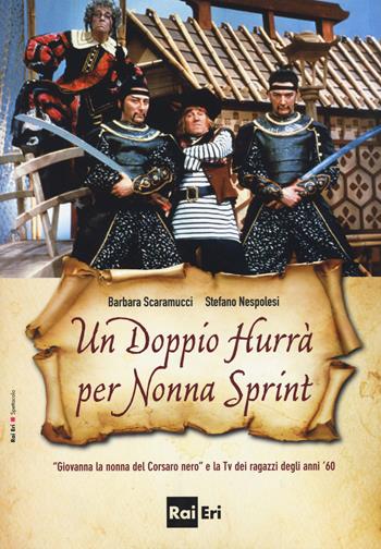 Un doppio hurrà per nonna sprint. «Giovanna la nonna del Corsaro Nero» e la Tv dei ragazzi degli anni '60 - Barbara Scaramucci, Stefano Nespolesi - Libro Rai Libri 2015, Spettacolo | Libraccio.it