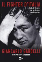 Il fighter d'Italia Giancarlo Garbelli. Il pugilato è violento ma la violenza non è il pugilato