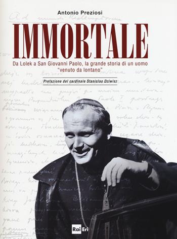 Immortale. Da Lolek a san Giovanni Paolo, la grande storia di un uomo «venuto da lontano» - Antonio Preziosi - Libro Rai Libri 2015 | Libraccio.it