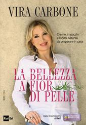 La bellezza a fior di pelle. Creme, impacchi e lozioni naturali da preparare in casa