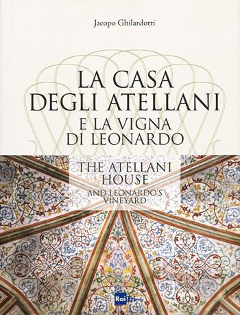 La casa degli Atellani e la vigna di Leonardo-The Atellani house and Leonardo's vineyard. Ediz. illustrata - Jacopo Ghilardotti - Libro Rai Libri 2015, Culture | Libraccio.it