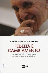 Fedeltà è cambiamento. La svolta di Francesco raccontata da vicino - Dario Edoardo Viganò - Libro Rai Libri 2015, Informazione | Libraccio.it