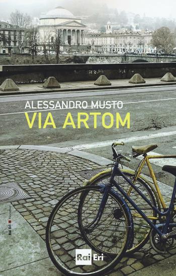 Via Artom - Alessandro Musto - Libro Rai Libri 2020, Narrativa | Libraccio.it