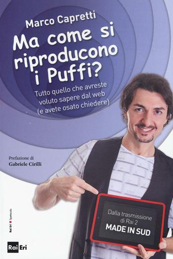 Ma come si riproducono i puffi? Tutto quello che avreste voluto sapere dal web (e avete osato chiedere) - Marco Capretti - Libro Rai Libri 2016, Spettacolo | Libraccio.it