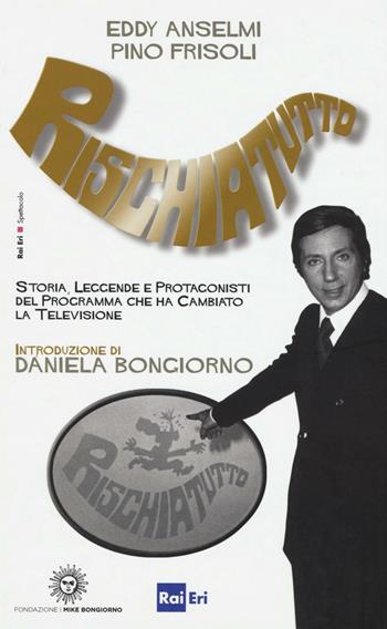 Rischiatutto. Storia, leggende e protagonisti del programma che ha cambiato la televisione - Eddy Anselmi, Pino Frisoli - Libro Rai Libri 2016, Spettacolo | Libraccio.it