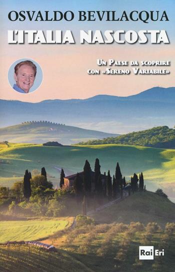 L'Italia nascosta. Un Paese da scoprire con «Sereno variabile» - Osvaldo Bevilacqua - Libro Rai Libri 2016, Culture | Libraccio.it