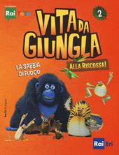 La sabbia di fuoco. Vita da giungla. Alla riscossa! Ediz. illustrata. Vol. 2