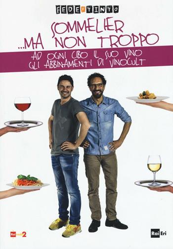 Sommelier... ma non troppo. Ad ogni cibo il suo vino. Gli abbinamenti di Vinocult - Fede & Tinto - Libro Rai Libri 2016, Radio | Libraccio.it