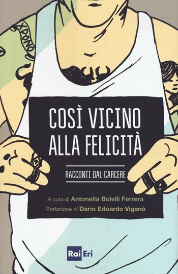 Così vicino alla felicità. Racconti dal carcere  - Libro Rai Libri 2016 | Libraccio.it