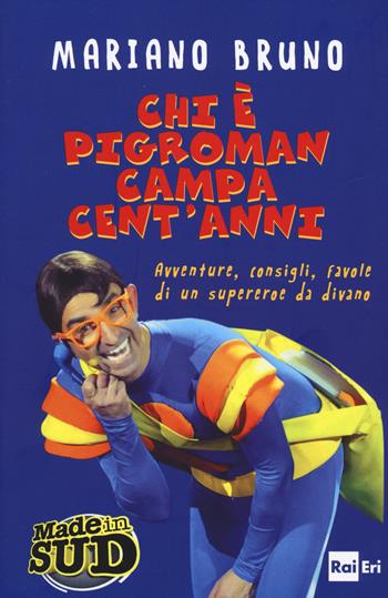 Chi è Pigroman campa cent'anni. Avventure, consigli, favole di un supereroe da divano - Mariano Bruno - Libro Rai Libri 2017, Fuori collana | Libraccio.it