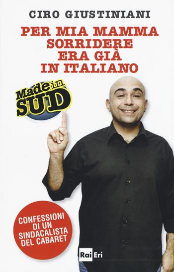 Per mia mamma sorridere era già in italiano. Made in Sud. Confessioni di un sindacalista del cabaret - Ciro Giustiniani, Francesco Velonà - Libro Rai Libri 2017 | Libraccio.it